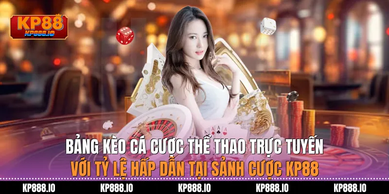 Bảng kèo cá cược thể thao trực tuyến với tỷ lệ hấp dẫn tại sảnh cược Kp88
