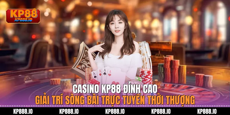 Casino Kp88: Đỉnh cao giải trí sòng bài trực tuyến 2026