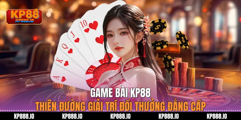 Game bài KP88: Thiên Đường Giải Trí Đổi Thưởng Đẳng Cấp
