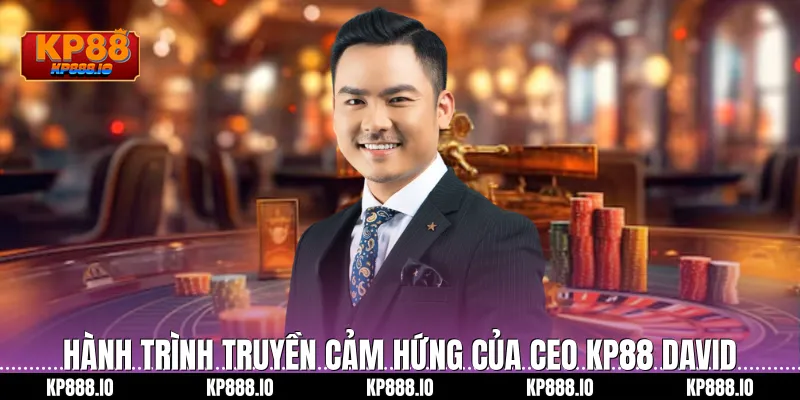 Hành trình truyền cảm hứng của CEO KP88 DAVID