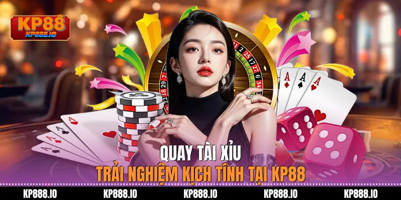 Quay Tài xỉu – Trải nghiệm kịch tính tại Kp88