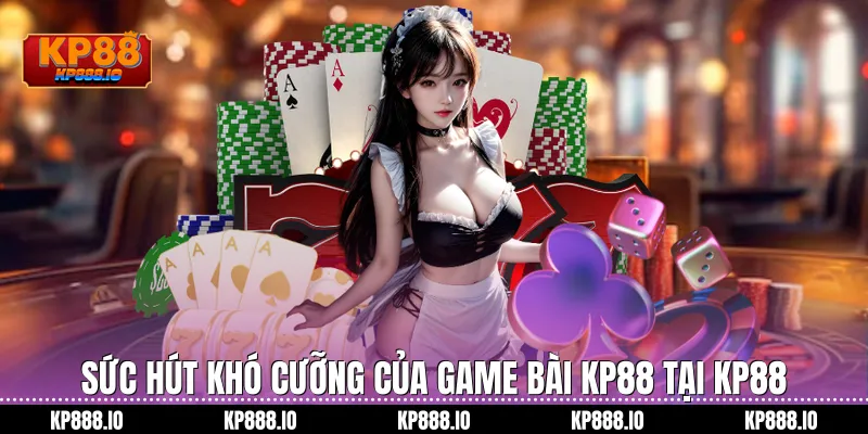 Sức hút khó cưỡng của Game bài KP88 tại Kp88
