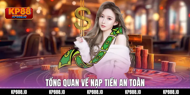 Tổng quan về nạp tiền an toàn